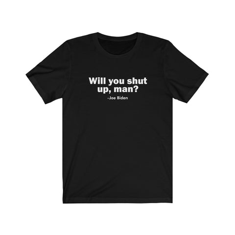 Will You Shut Up Biden Election Trump Unisex Jersey Short Sleeve Tee