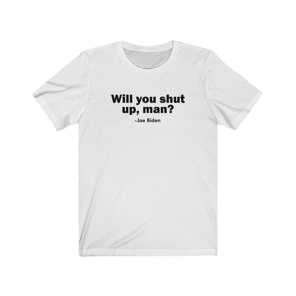 Will You Shut Up Biden Election Trump Unisex Jersey Short Sleeve Tee